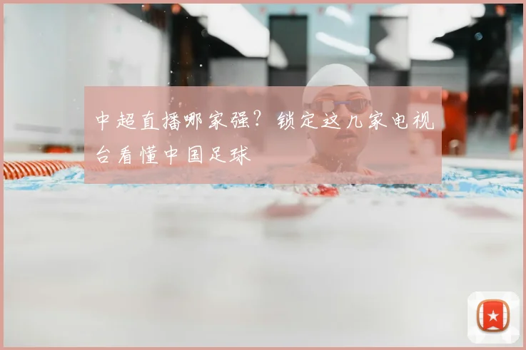 中超直播哪家强？锁定这几家电视台看懂中国足球
