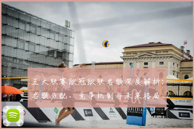 五大联赛欧冠欧联名额深度解析：名额分配、竞争机制与未来格局_20260611141732