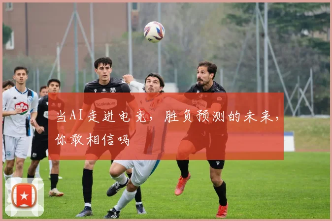 当AI走进电竞，胜负预测的未来，你敢相信吗